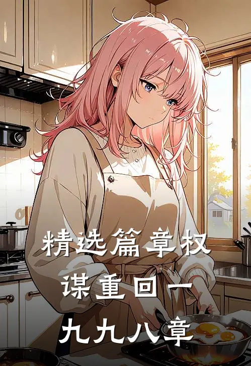 精选篇章权谋重回一九九八章