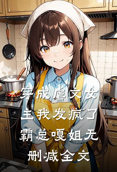 穿成虐文女主我发疯了霸总嘎姐无删减全文