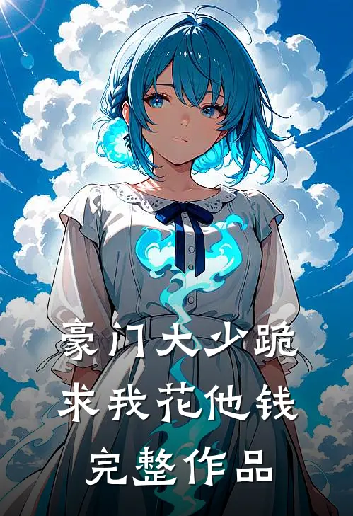 豪门大少跪求我花他钱完整作品