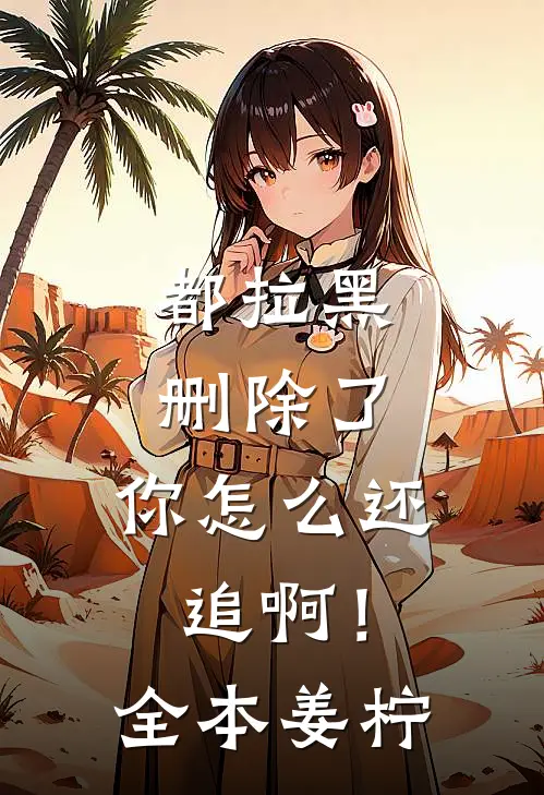 都拉黑删除了，你怎么还追啊！全本姜柠