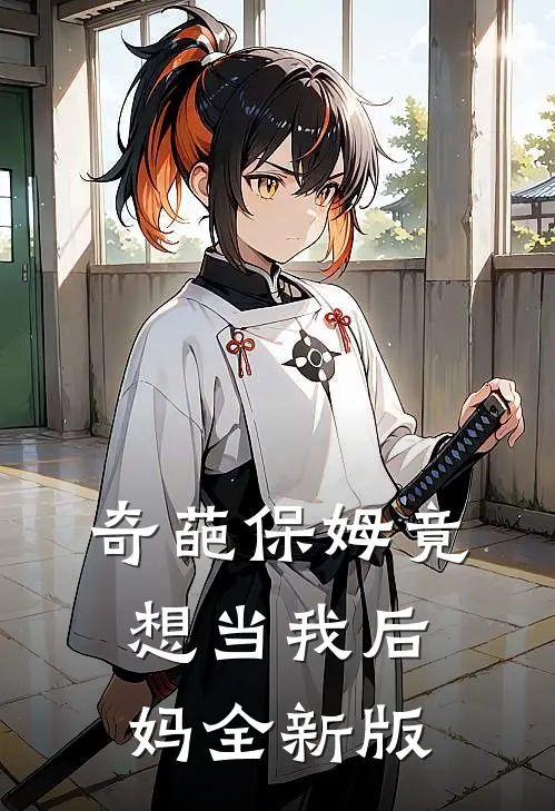奇葩保姆竟想当我后妈全新版