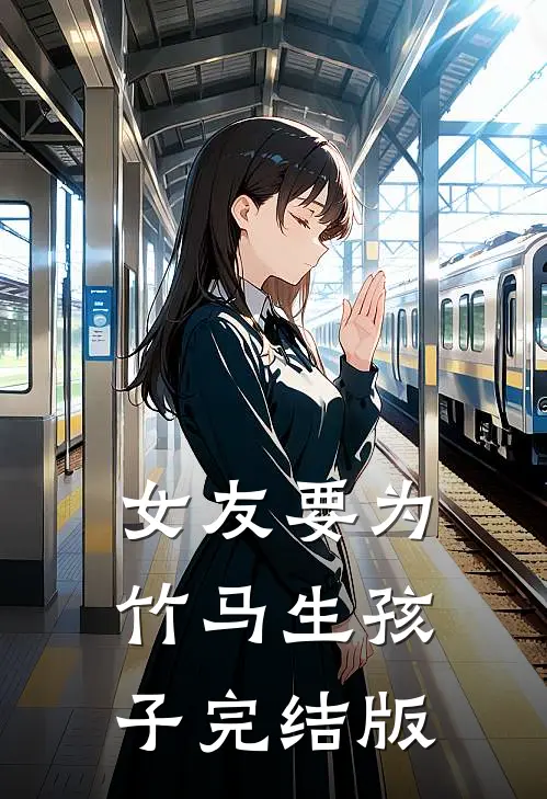 女友要为竹马生孩子完结版