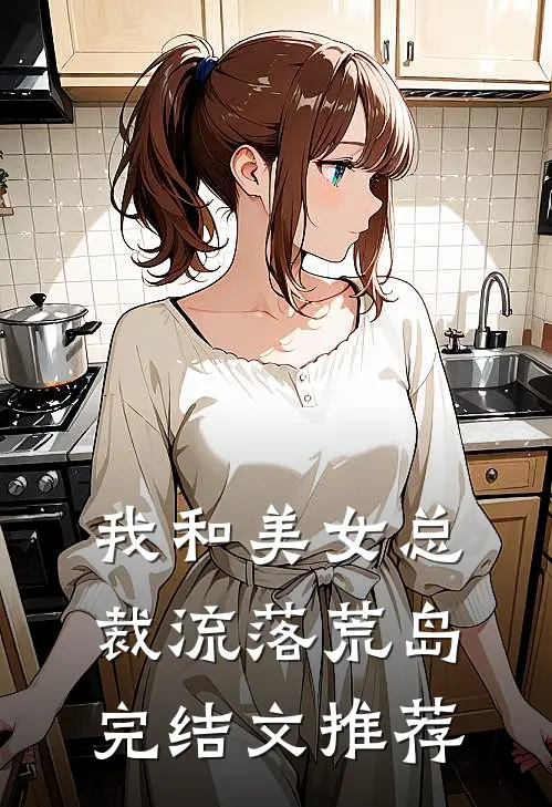 我和美女总裁流落荒岛完结文推荐