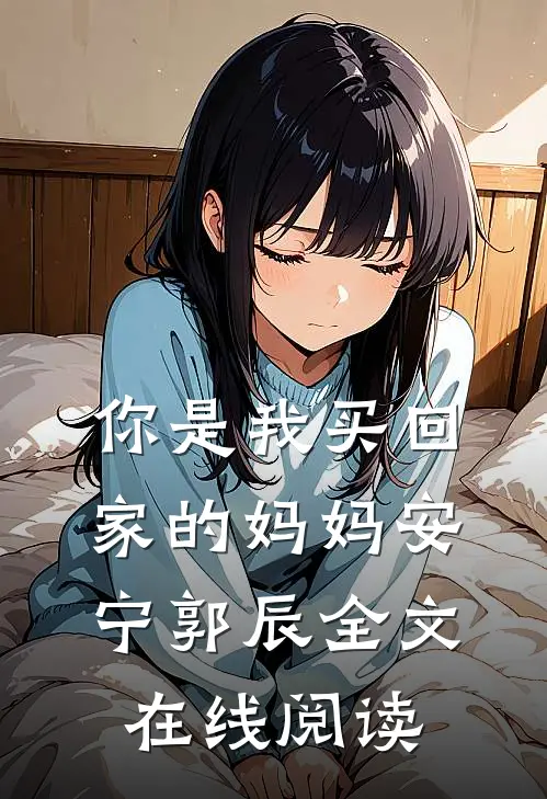你是我买回家的妈妈安宁郭辰全文在线阅读