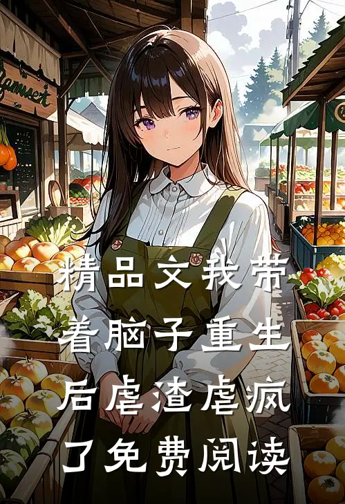 精品文我带着脑子重生后虐渣虐疯了免费阅读