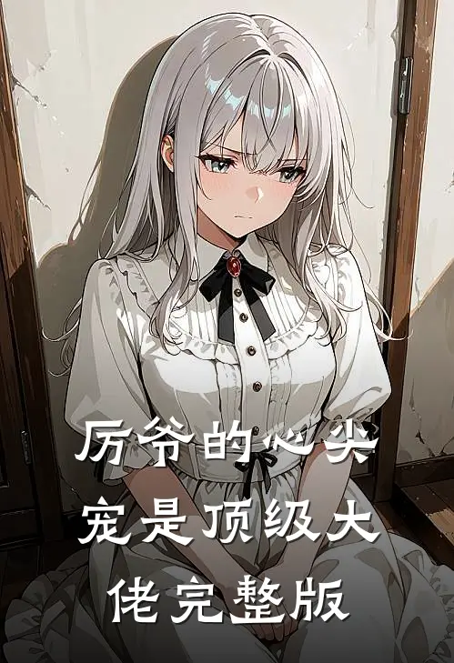 厉爷的心尖宠是顶级大佬完整版