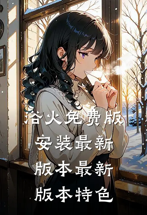 浴火免费版安装最新版本最新版本特色