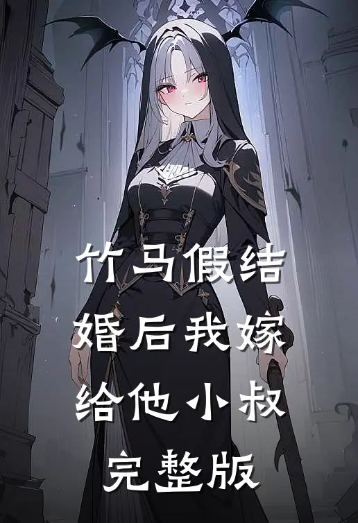 竹马假结婚后我嫁给他小叔完整版