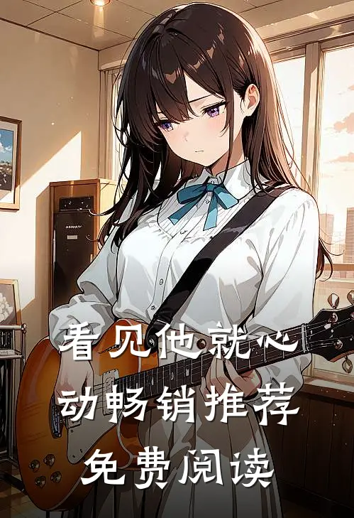 看见他就心动畅销推荐免费阅读