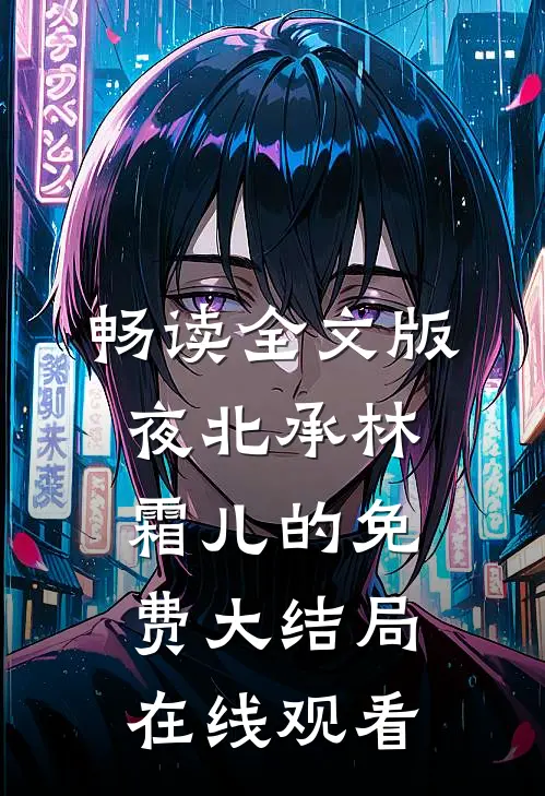 畅读全文版夜北承林霜儿的免费大结局在线观看