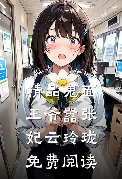 精品鬼面王爷嚣张妃云玲珑免费阅读