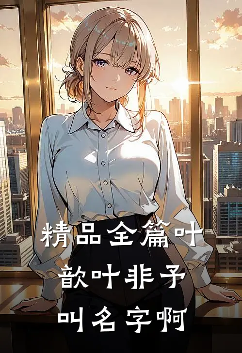 精品全篇叶歆叶非予叫名字啊