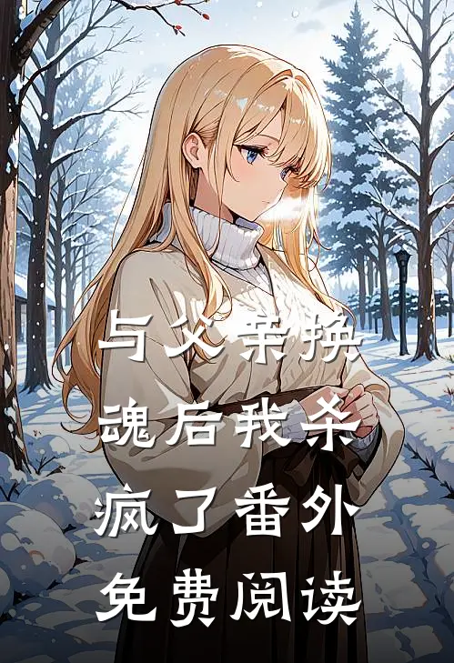 与父亲换魂后我杀疯了 番外免费阅读