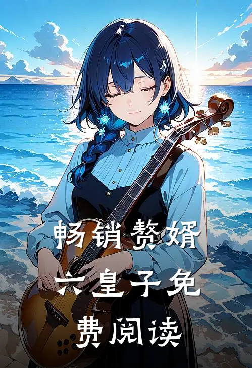 畅销赘婿六皇子免费阅读