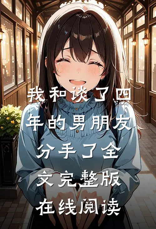 我和谈了四年的男朋友分手了全文完整版在线阅读