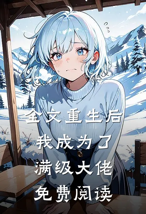 全文重生后我成为了满级大佬免费阅读