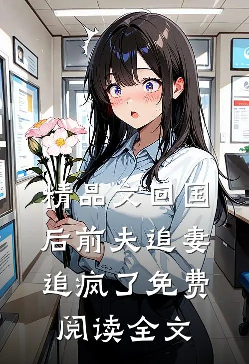 精品文回国后前夫追妻追疯了免费阅读全文