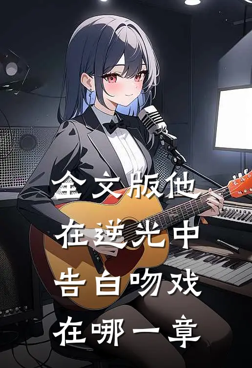 全文版他在逆光中告白吻戏在哪一章