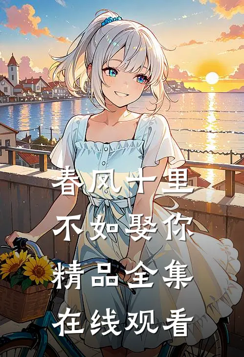 春风十里不如娶你精品全集在线观看