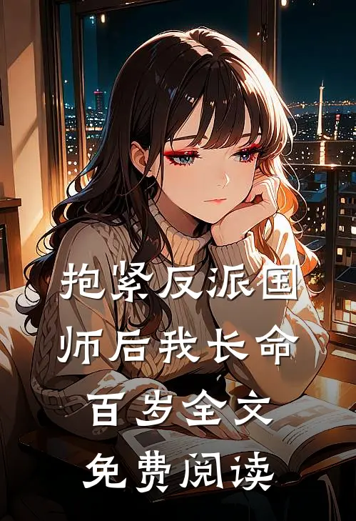抱紧反派国师后我长命百岁全文免费阅读