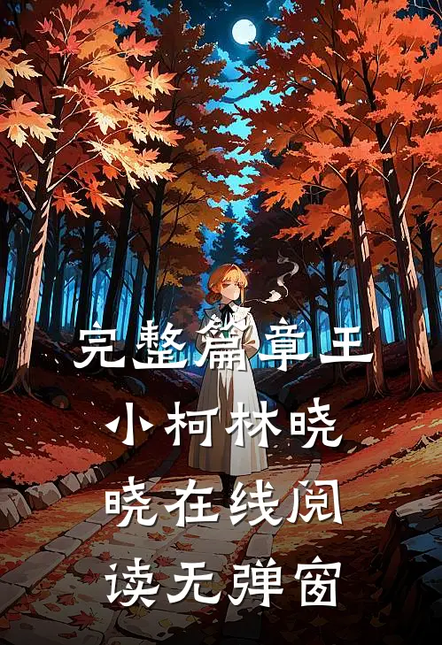 完整篇章王小柯林晓晓在线阅读无弹窗