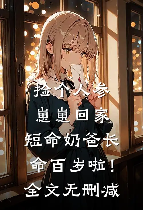 捡个人参崽崽回家，短命奶爸长命百岁啦！全文无删减