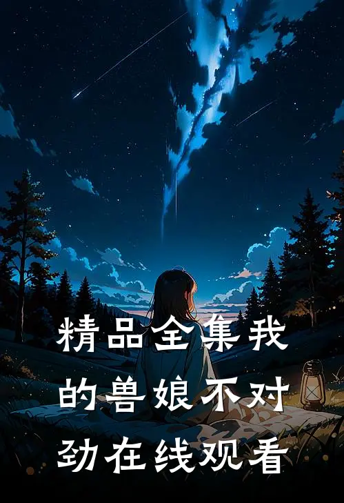 精品全集我的兽娘不对劲在线观看