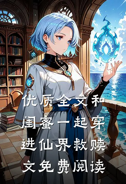 优质全文和闺蜜一起穿进仙界救赎文免费阅读