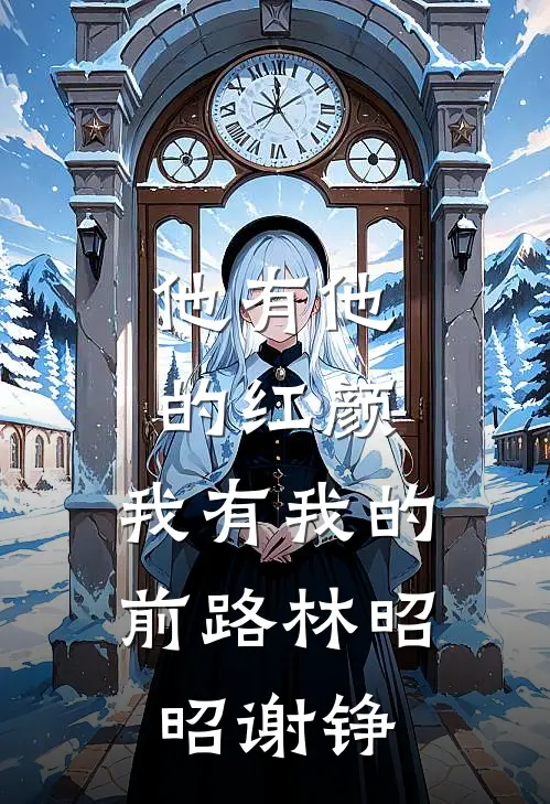 他有他的红颜，我有我的前路林昭昭谢铮