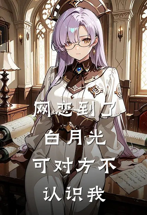 网恋到了白月光,可对方不认识我了