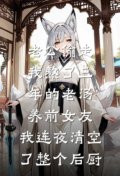 老公偷走我熬了三年的老汤养前女友，我连夜清空了整个后厨