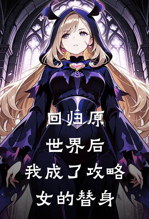 回归原世界后，我成了攻略女的替身