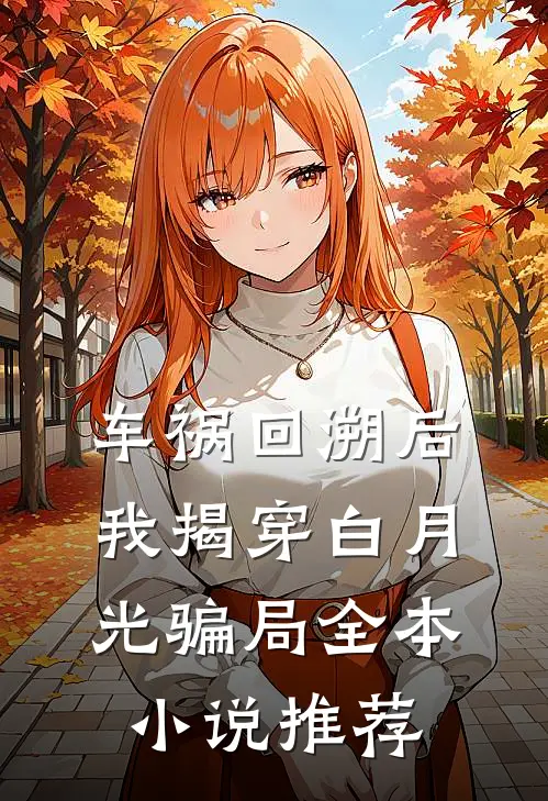 车祸回溯后，我揭穿白月光骗局全本小说推荐