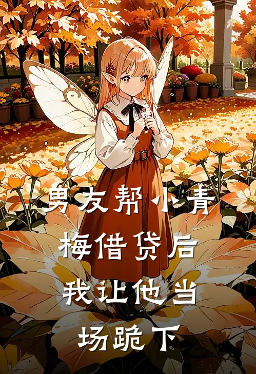 男友帮小青梅借贷后，我让他当场跪下