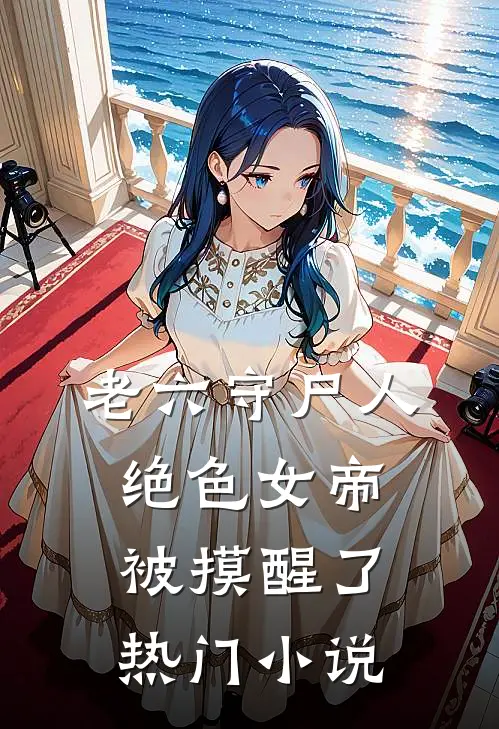 老六守尸人，绝色女帝被摸醒了热门小说