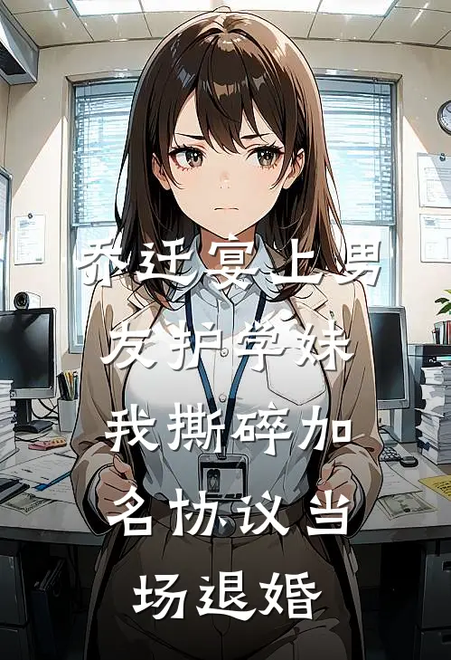 乔迁宴上男友护学妹，我撕碎加名协议当场退婚