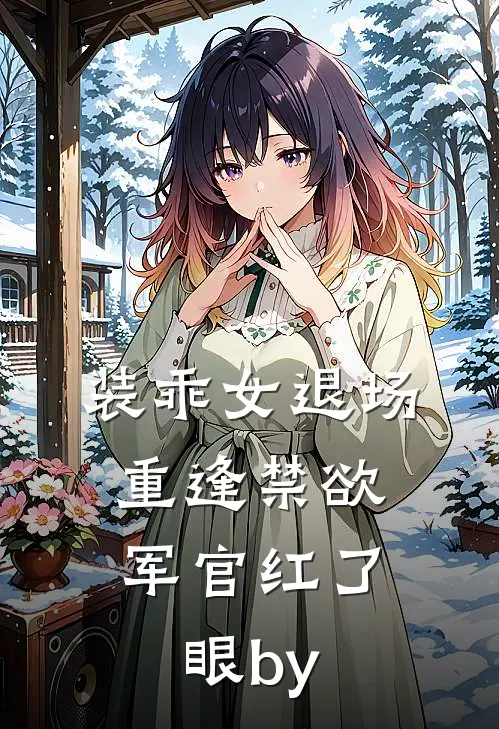 装乖女退场，重逢禁欲军官红了眼by