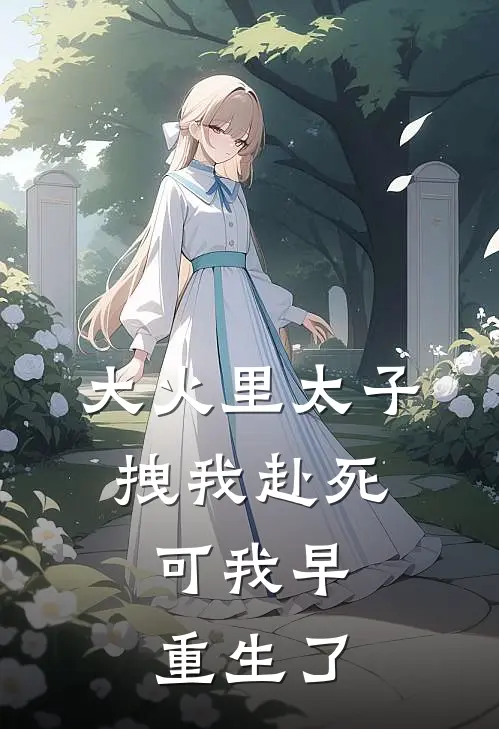 大火里太子拽我赴死，可我早重生了