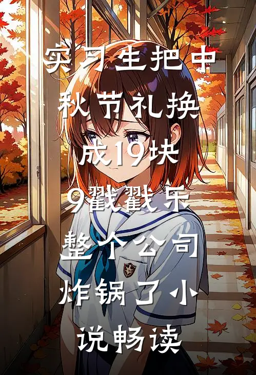 实习生把中秋节礼换成19块9戳戳乐，整个公司炸锅了小说畅读
