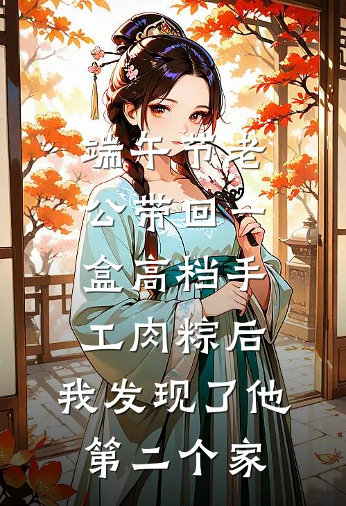 端午节老公带回一盒高档手工肉粽后，我发现了他第二个家