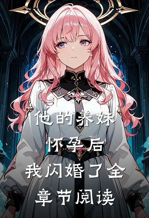他的养妹怀孕后，我闪婚了全章节阅读