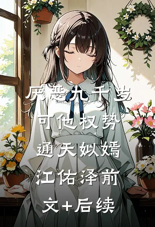 厌恶九千岁，可他权势通天姒嫣江佑泽前文+后续