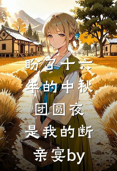 盼了十六年的中秋团圆夜，是我的断亲宴by