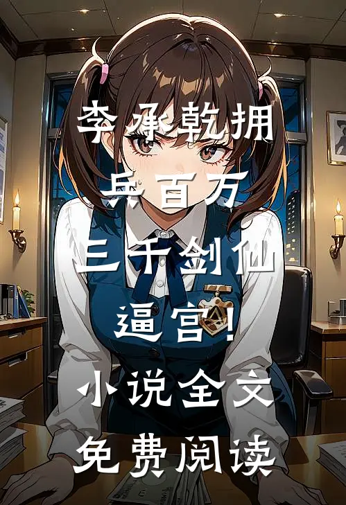 李承乾拥兵百万，三千剑仙逼宫！小说全文免费阅读