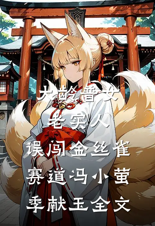 大龄普女老实人，误闯金丝雀赛道冯小萤季献玉全文