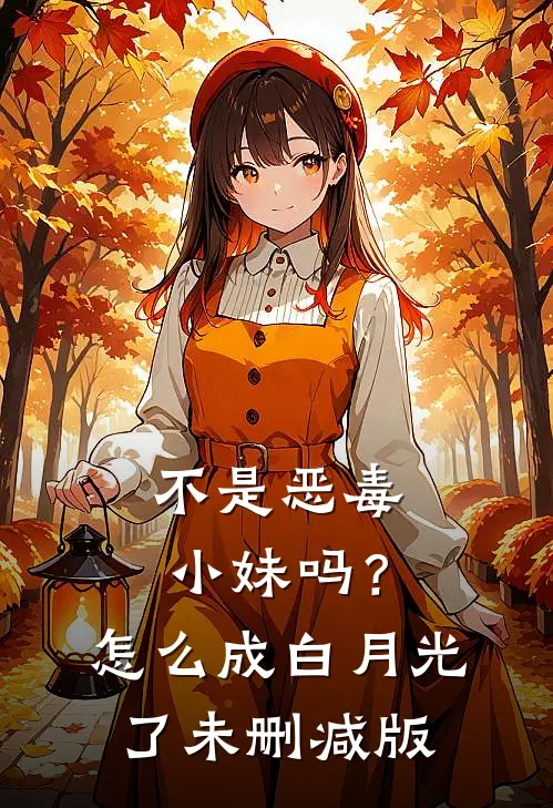 不是恶毒小妹吗？怎么成白月光了未删减版