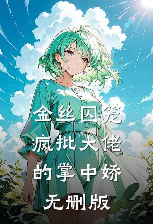 金丝囚笼：疯批大佬的掌中娇无删版