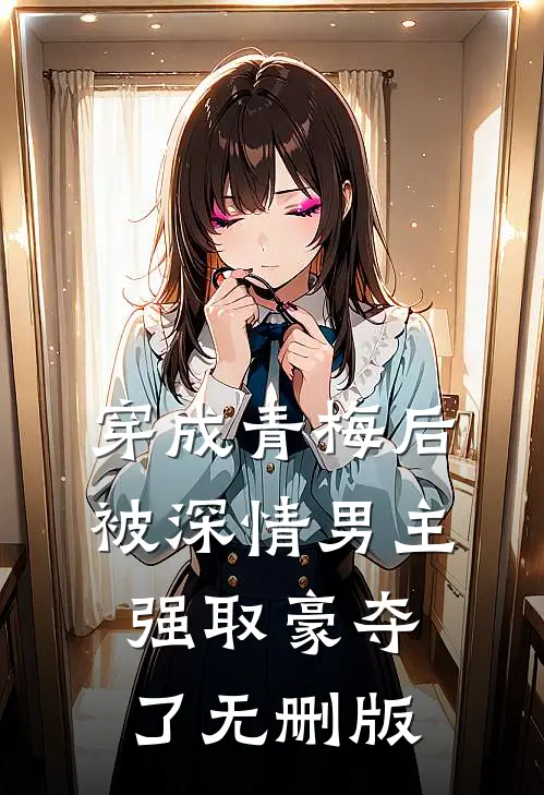 穿成青梅后被深情男主强取豪夺了无删版