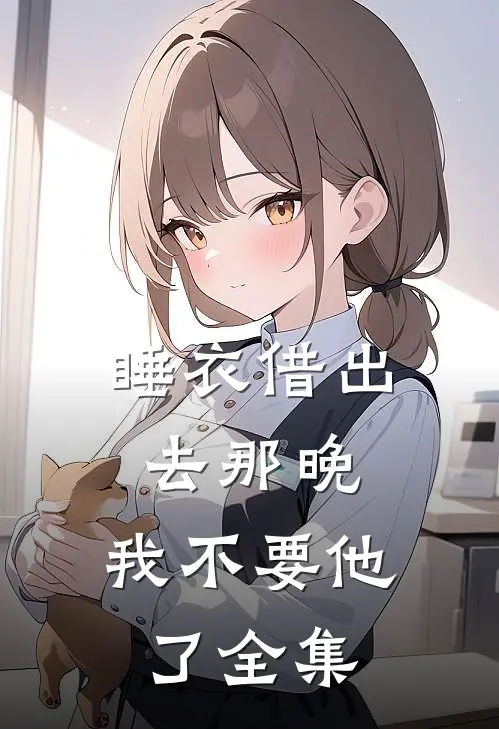 睡衣借出去那晚，我不要他了全集