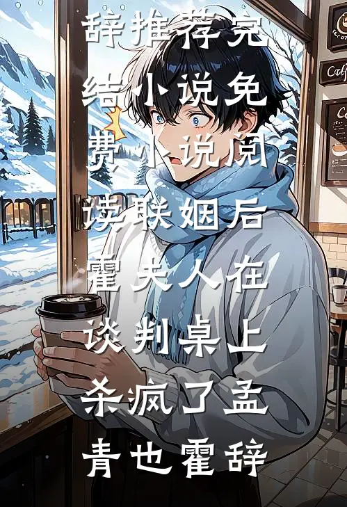 联姻后，霍夫人在谈判桌上杀疯了(孟青也霍辞)推荐完结小说_免费小说阅读联姻后，霍夫人在谈判桌上杀疯了(孟青也霍辞)